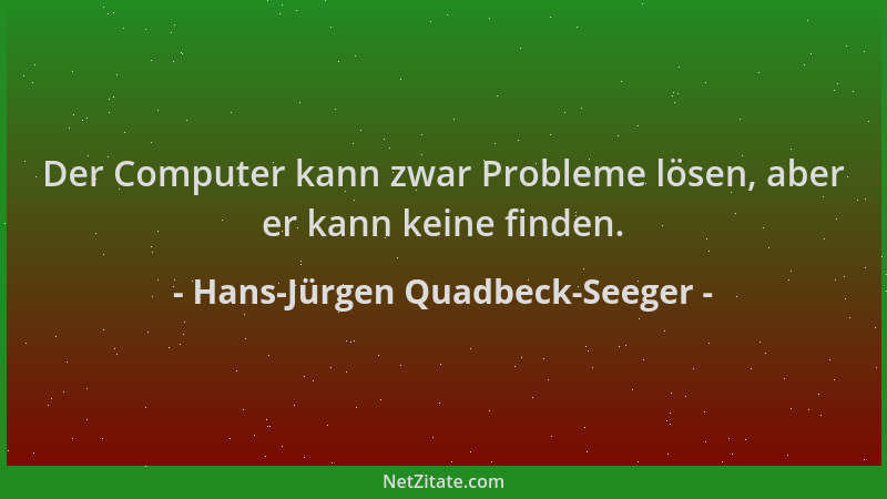 Hans-Jürgen Quadbeck-Seeger - Der Computer kann zwar Probleme lösen, aber er kann keine finden....