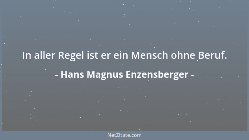 Hans Magnus Enzensberger - In aller Regel ist er ein Mensch ohne Beruf....