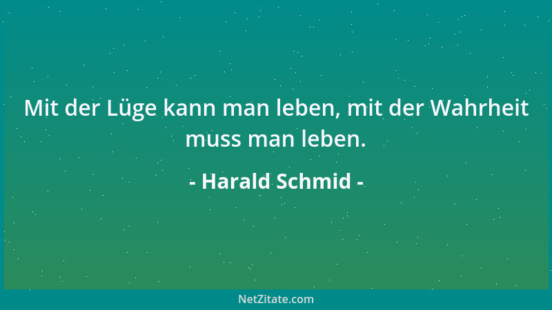 Harald Schmid - Mit der Lüge kann man leben, mit der Wahrheit muss man leben....