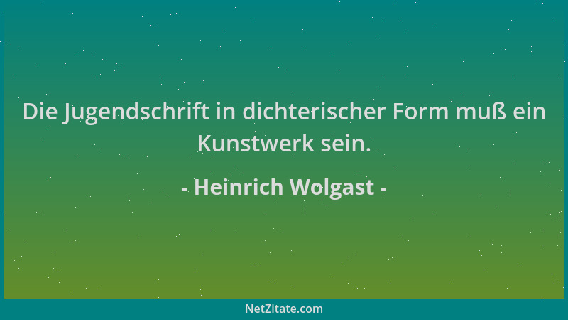 Heinrich Wolgast - Die Jugendschrift in dichterischer Form muß ein Kunstwerk sein....