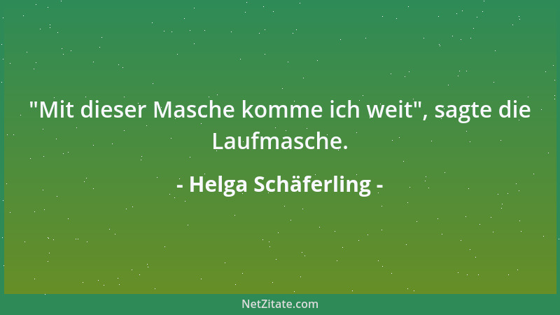 Helga Schäferling -  "Mit dieser Masche komme ich weit ", sagte die Laufmasche....