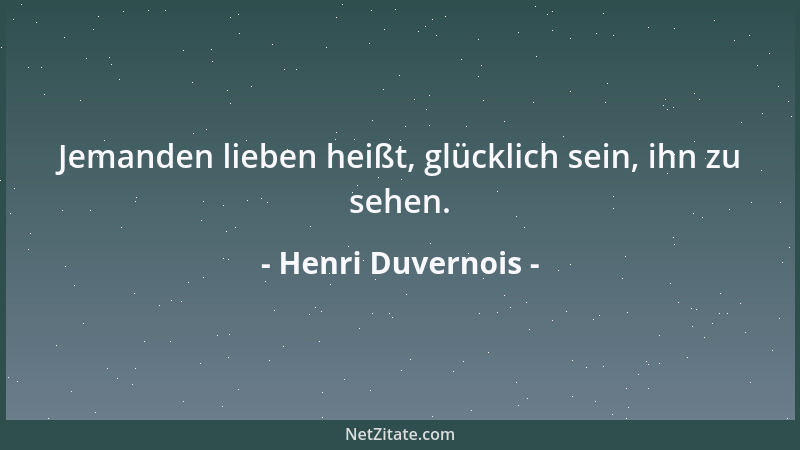 Henri Duvernois - Jemanden lieben heißt, glücklich sein, ihn zu sehen....