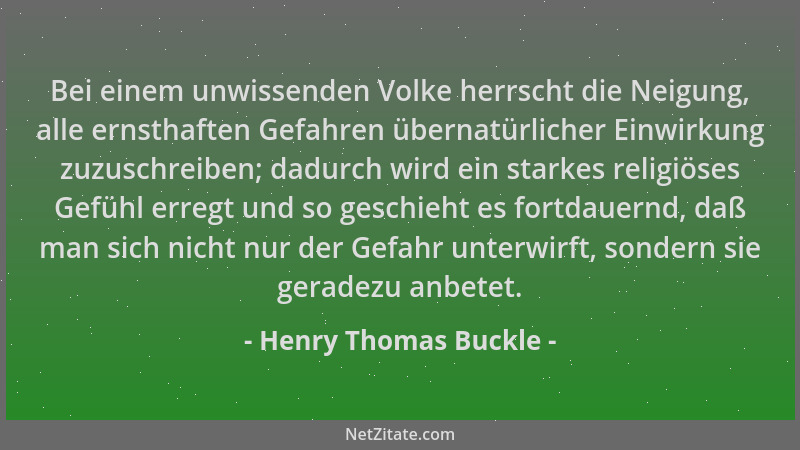 Henry Thomas Buckle - Bei einem unwissenden Volke herrscht die Neigung, alle ernsthaften Gefahren übernatürlicher Einwirkun...