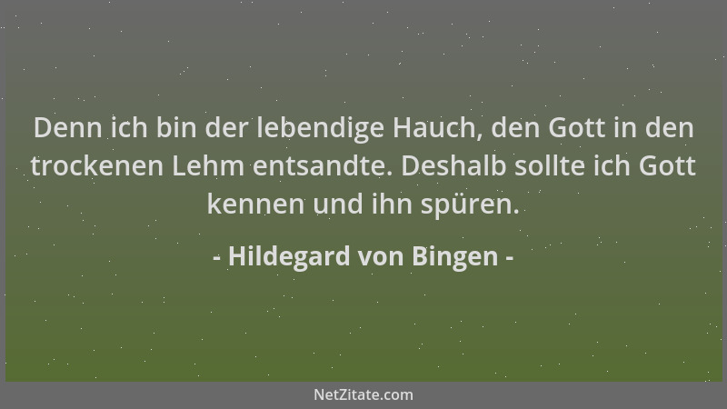Hildegard von Bingen - Denn ich bin der lebendige Hauch, den Gott in den trockenen Lehm entsandte. Deshalb sollte ich Gott...