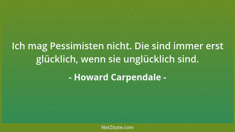 Howard Carpendale - Ich mag Pessimisten nicht. Die sind immer erst glücklich, wenn sie unglücklich sind....