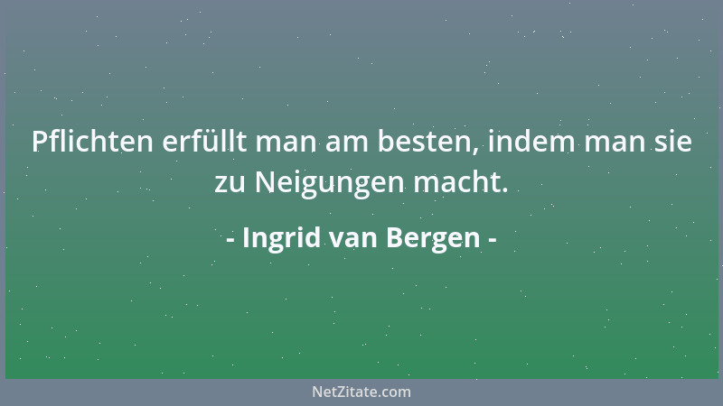 Ingrid van Bergen - Pflichten erfüllt man am besten, indem man sie zu Neigungen macht....