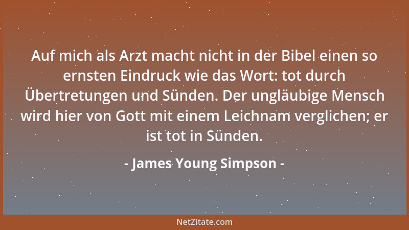 James Young Simpson - Auf mich als Arzt macht nicht in der Bibel einen so ernsten Eindruck wie das Wort: tot durch Übertret...