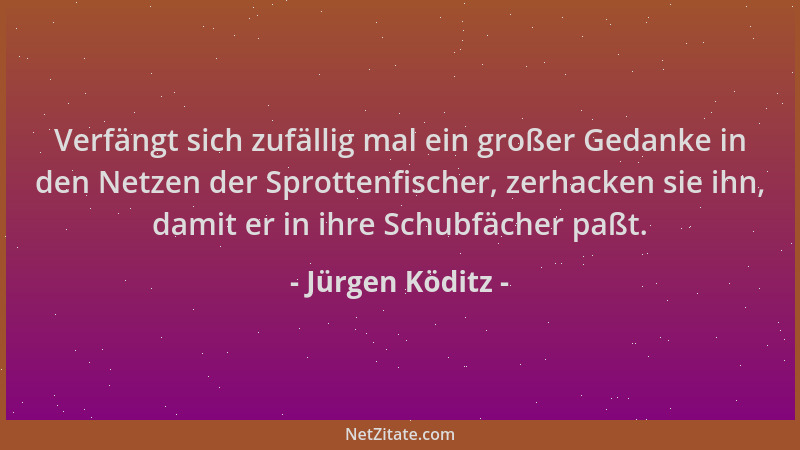 Jürgen Köditz - Verfängt sich zufällig mal ein großer Gedanke in den Netzen der Sprottenfischer, zerhacken sie ihn, damit e...