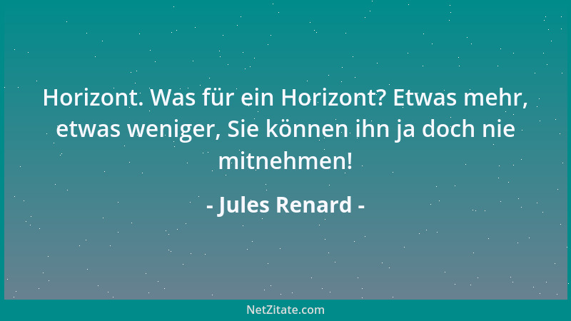 Jules Renard - Ein Mann mit einem starken Charakter hat keinen guten Charakter....