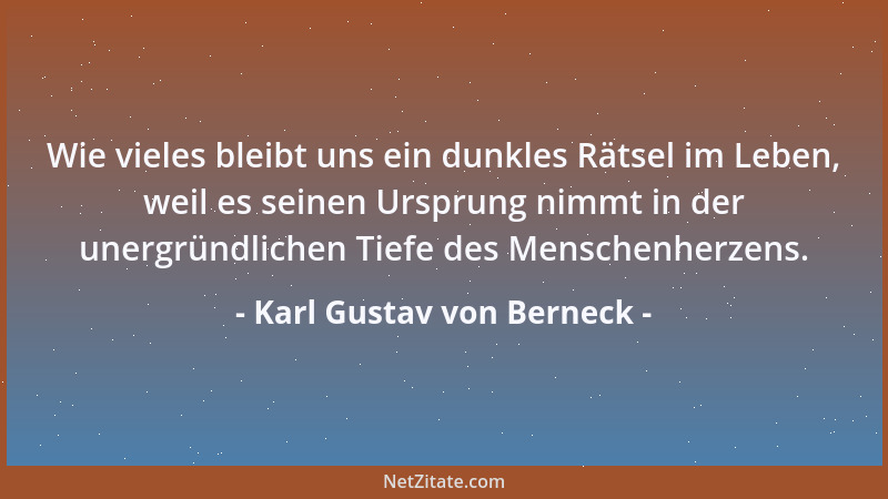 Karl Gustav von Berneck - Wie vieles bleibt uns ein dunkles Rätsel im Leben, weil es seinen Ursprung nimmt in der unergründ...