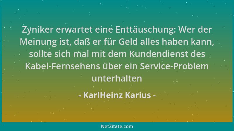 KarlHeinz Karius - Zyniker erwartet eine Enttäuschung: Wer der Meinung ist, daß er für Geld alles haben kann, sollte sich m...