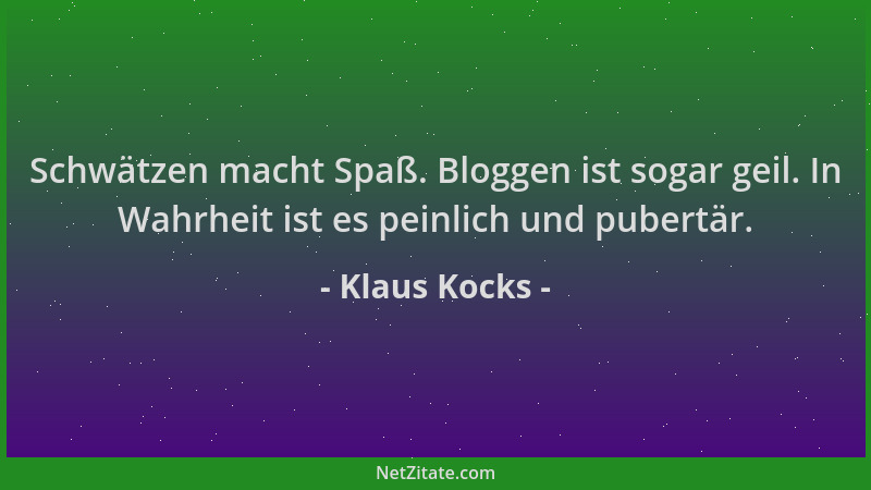 Klaus Kocks - Schwätzen macht Spaß. Bloggen ist sogar geil. In Wahrheit ist es peinlich und pubertär....