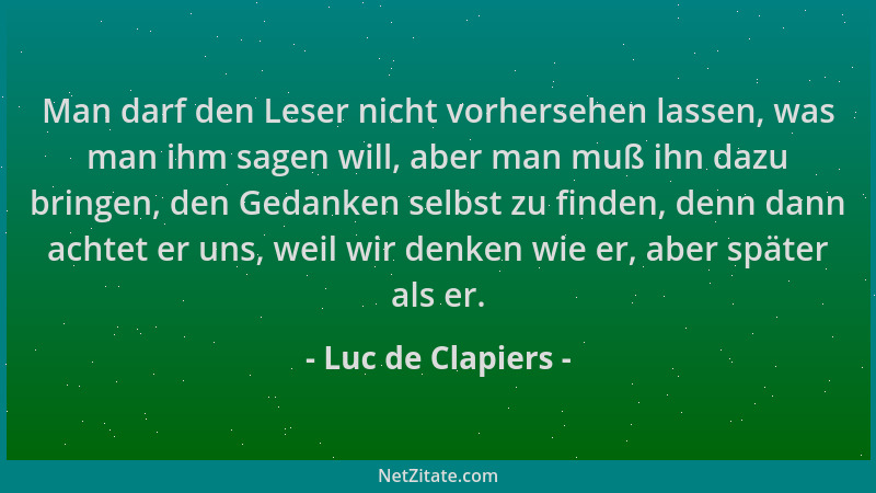 Luc de Clapiers - Man darf den Leser nicht vorhersehen lassen, was man ihm sagen will, aber man muß ihn dazu bringen, den G...