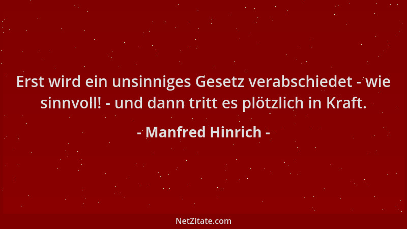 Manfred Hinrich - Erst wird ein unsinniges Gesetz verabschiedet - wie sinnvoll! - und dann tritt es plötzlich in Kraft....