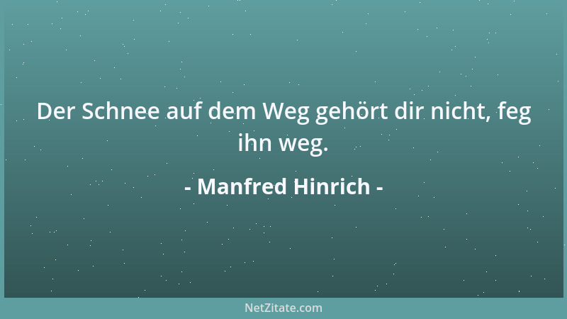 Manfred Hinrich - Der Schnee auf dem Weg gehört dir nicht, feg ihn weg....