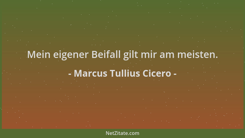 Marcus Tullius Cicero - Mein eigener Beifall gilt mir am meisten....