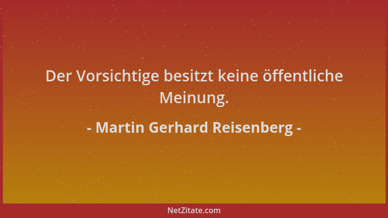 Martin Gerhard Reisenberg - Der Vorsichtige besitzt keine öffentliche Meinung....