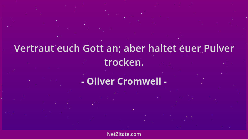 Oliver Cromwell - Vertraut euch Gott an; aber haltet euer Pulver trocken....