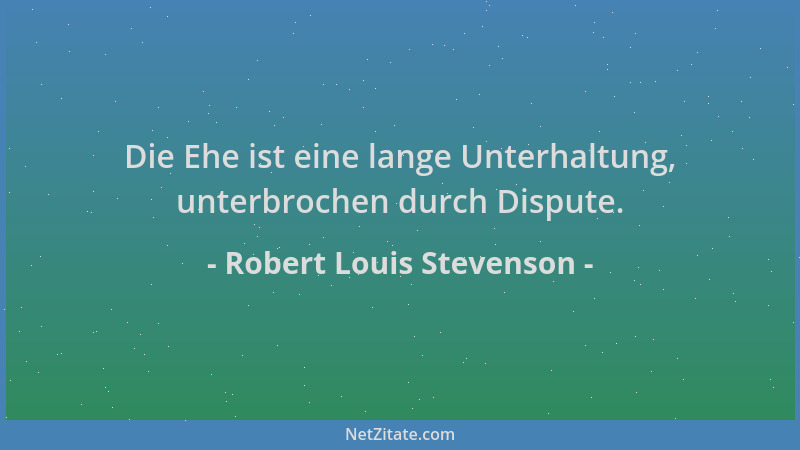 Robert Louis Stevenson - Die Ehe ist eine lange Unterhaltung, unterbrochen durch Dispute....