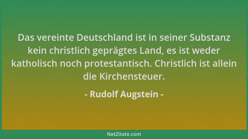 Rudolf Augstein - Das vereinte Deutschland ist in seiner Substanz kein christlich geprägtes Land, es ist weder katholisch n...