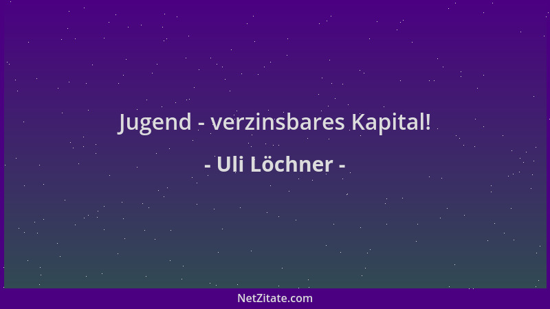 Uli Löchner - Jugend - verzinsbares Kapital!...