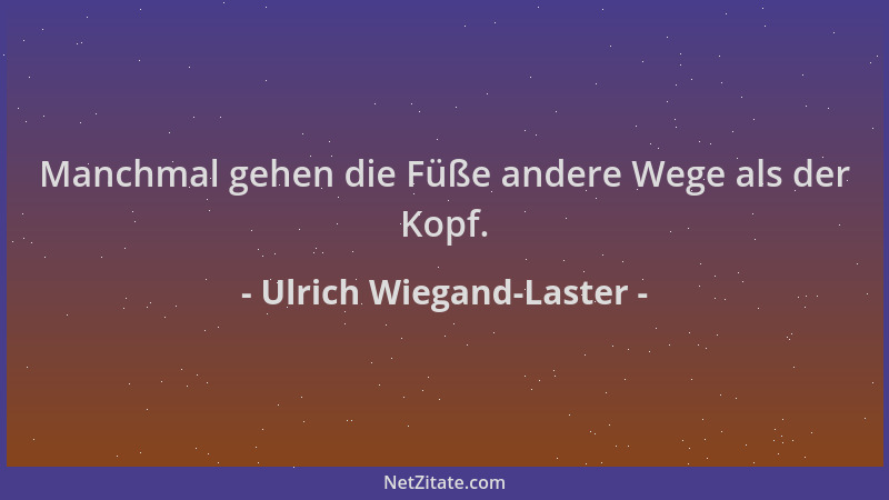 Ulrich Wiegand-Laster - Manchmal gehen die Füße andere Wege als der Kopf....