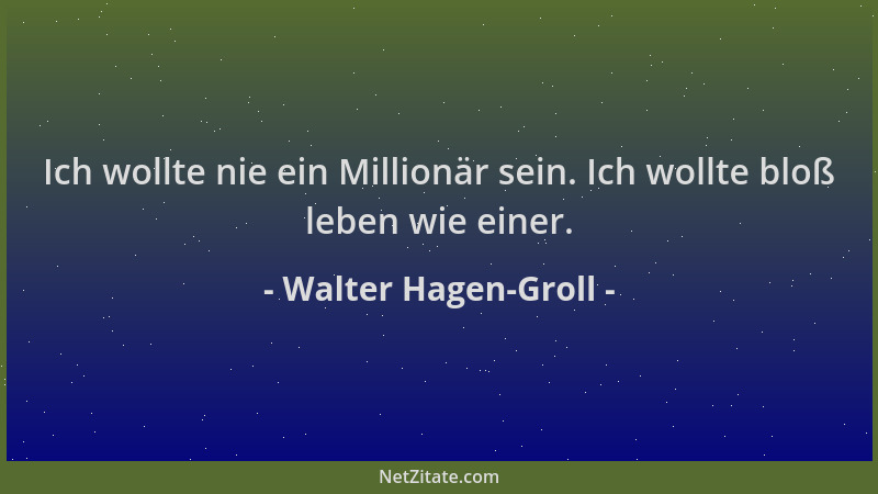 Walter Hagen-Groll - Ich wollte nie ein Millionär sein. Ich wollte bloß leben wie einer....