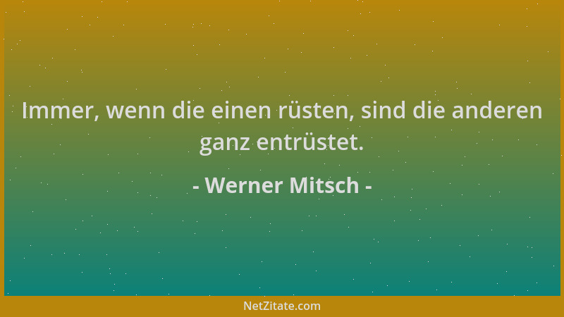 Werner Mitsch - Immer, wenn die einen rüsten, sind die anderen ganz entrüstet....