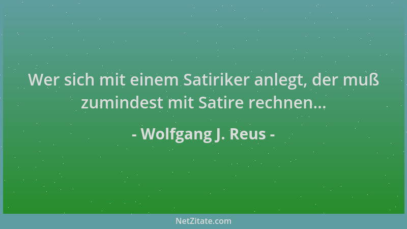 Wolfgang J. Reus - Wer sich mit einem Satiriker anlegt, der muß zumindest mit Satire rechnen......