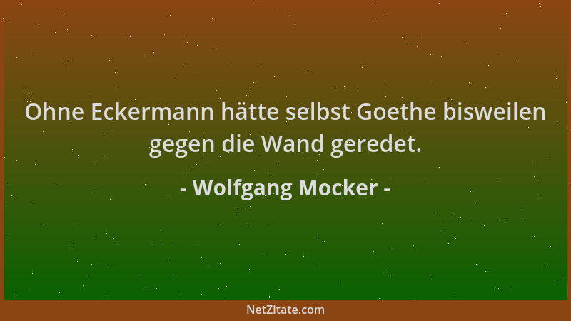 Wolfgang Mocker - Ohne Eckermann hätte selbst Goethe bisweilen gegen die Wand geredet....