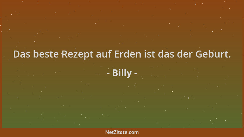 Billy - Das beste Rezept auf Erden ist das der Geburt....