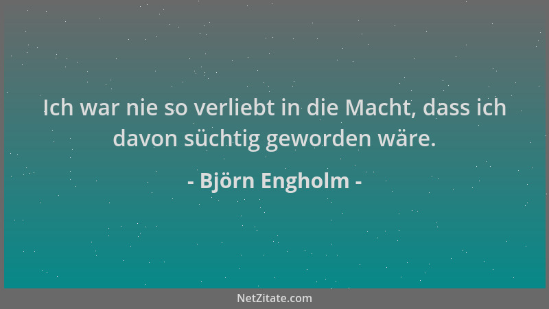 Björn Engholm - Ich war nie so verliebt in die Macht, dass ich davon süchtig geworden wäre....