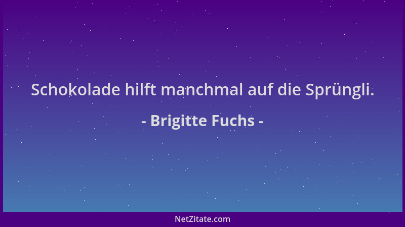 Brigitte Fuchs - Schokolade hilft manchmal auf die Sprüngli....