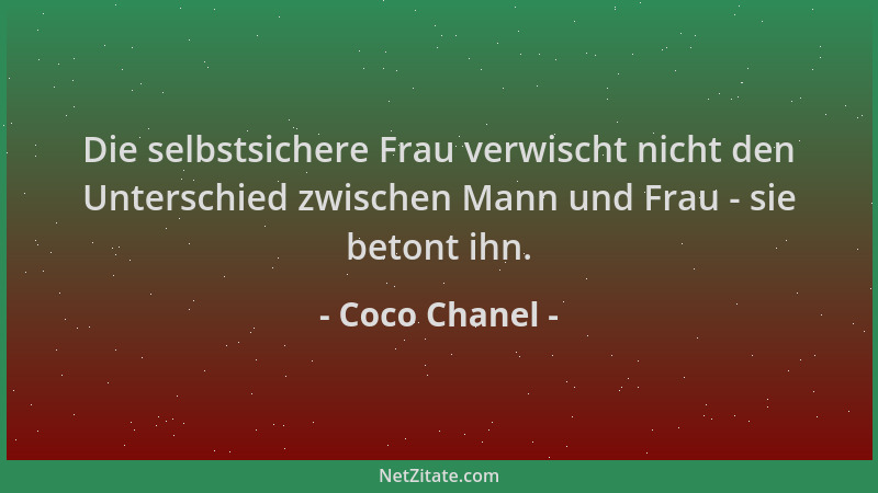 Coco Chanel - Die selbstsichere Frau verwischt nicht den Unterschied zwischen Mann und Frau - sie betont ihn....
