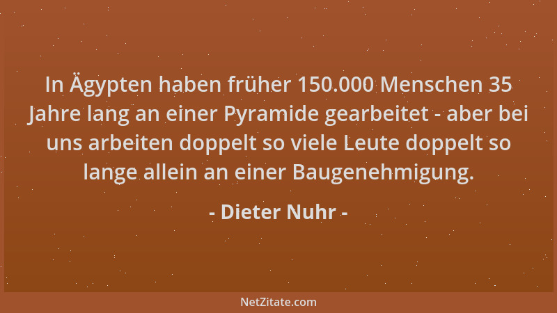 Dieter Nuhr - In Ägypten haben früher 150.000 Menschen 35 Jahre lang an einer Pyramide gearbeitet - aber bei uns arbeiten d...