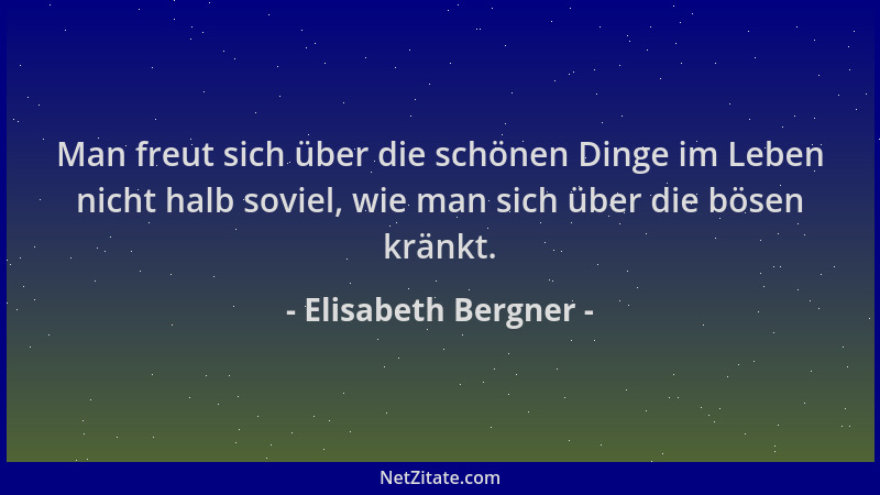 Elisabeth Bergner - Man freut sich über die schönen Dinge im Leben nicht halb soviel, wie man sich über die bösen kränkt....