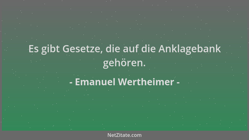 Emanuel Wertheimer - Es gibt Gesetze, die auf die Anklagebank gehören....