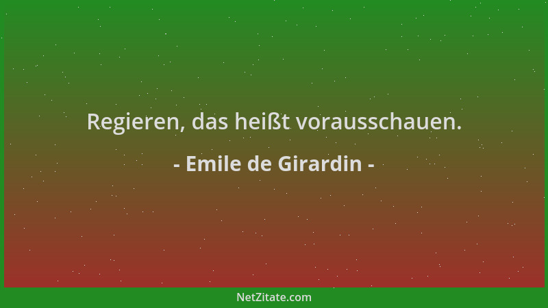 Emile de Girardin - Regieren, das heißt vorausschauen....