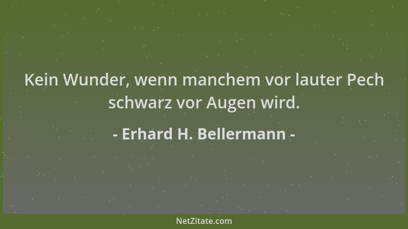 Erhard H. Bellermann - Kein Wunder, wenn manchem vor lauter Pech schwarz vor Augen wird....