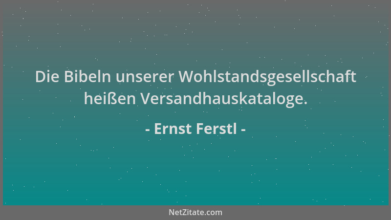 Ernst Ferstl - Die Bibeln unserer Wohlstandsgesellschaft heißen Versandhauskataloge....