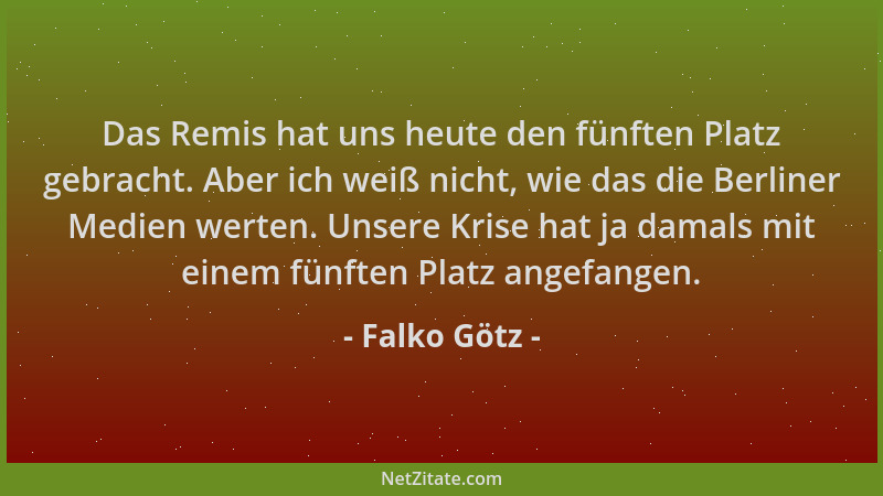 Falko Götz - Das Remis hat uns heute den fünften Platz gebracht. Aber ich weiß nicht, wie das die Berliner Medien werten. U...