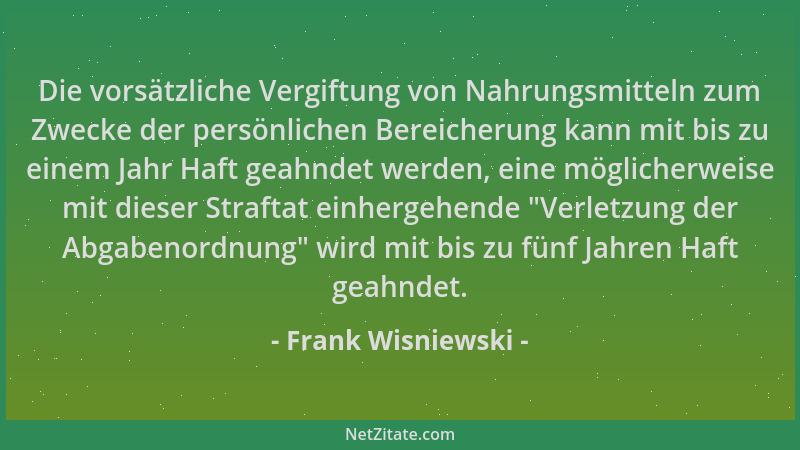 Frank Wisniewski - Die vorsätzliche Vergiftung von Nahrungsmitteln zum Zwecke der persönlichen Bereicherung kann mit bis zu...