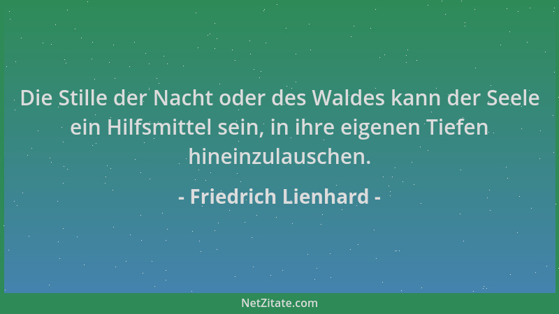 Friedrich Lienhard - Die Stille der Nacht oder des Waldes kann der Seele ein Hilfsmittel sein, in ihre eigenen Tiefen hinei...