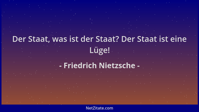 Friedrich Nietzsche - Der Staat, was ist der Staat? Der Staat ist eine Lüge!...