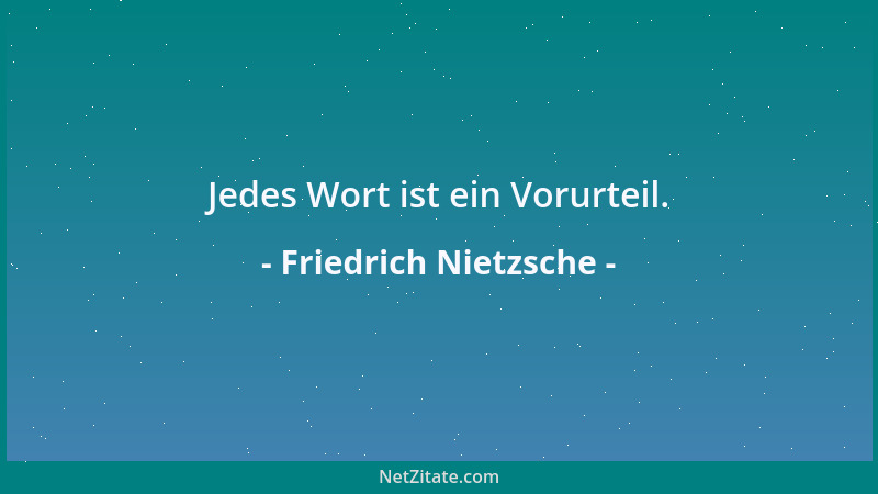 Friedrich Nietzsche - Jedes Wort ist ein Vorurteil....