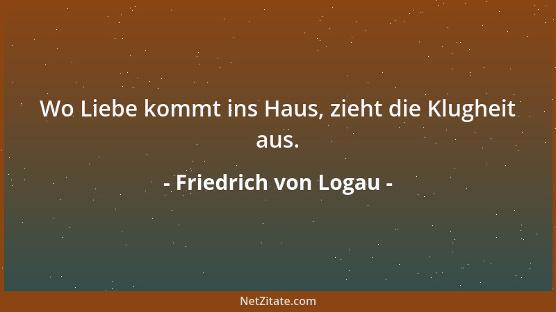 Friedrich von Logau - Wo Zorn nimt überhand, da steigt ein Nebel auff, Der den Verstand verblend und wehrt ihm seinen Lauff...