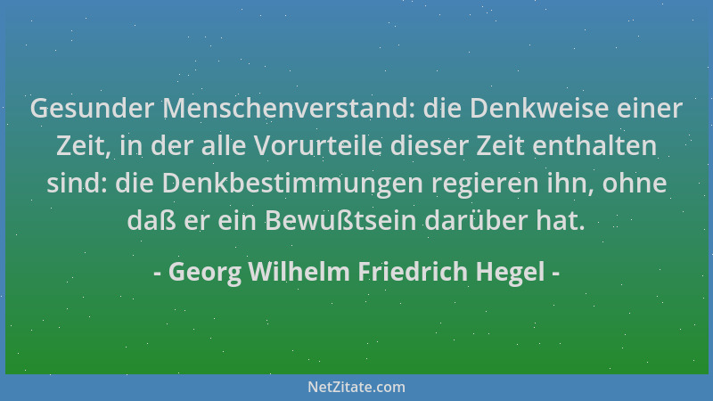 Georg Wilhelm Friedrich Hegel - Gesunder Menschenverstand: die Denkweise einer Zeit, in der alle Vorurteile dieser Zeit ent...