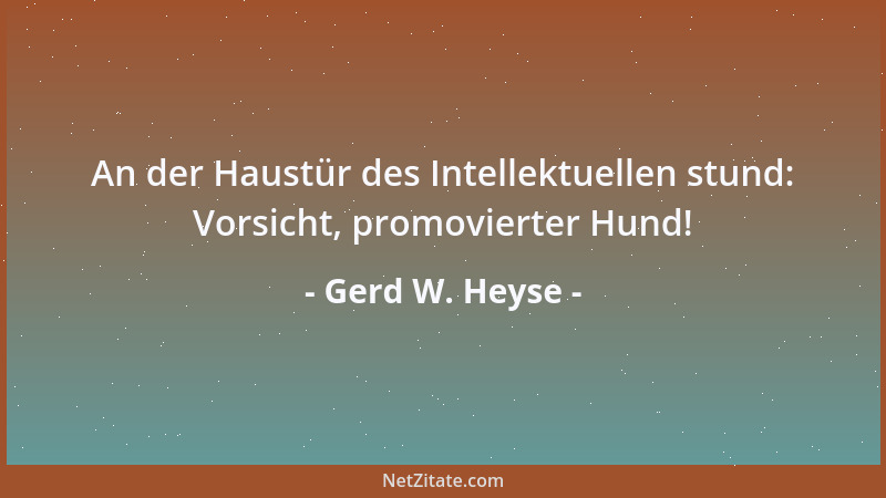 Gerd W. Heyse - An der Haustür des Intellektuellen stund: Vorsicht, promovierter Hund!...