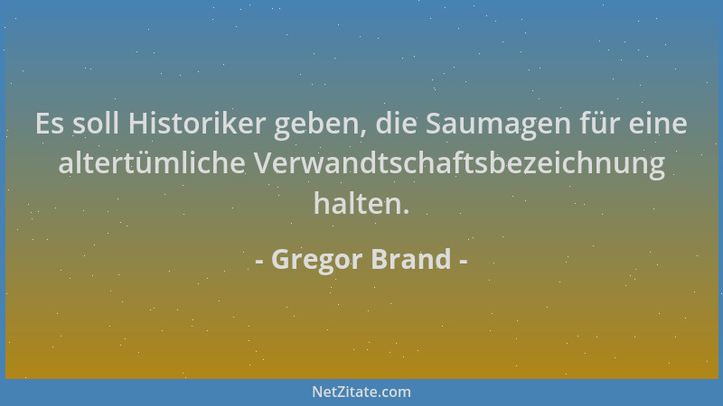 Gregor Brand - Es soll Historiker geben, die Saumagen für eine altertümliche Verwandtschaftsbezeichnung halten....