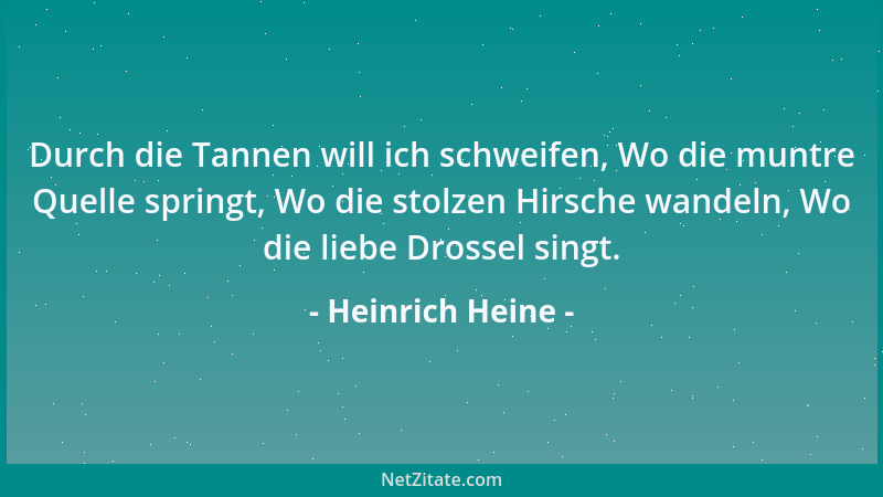 Heinrich Heine - Durch die Tannen will ich schweifen, Wo die muntre Quelle springt, Wo die stolzen Hirsche wandeln, Wo die...